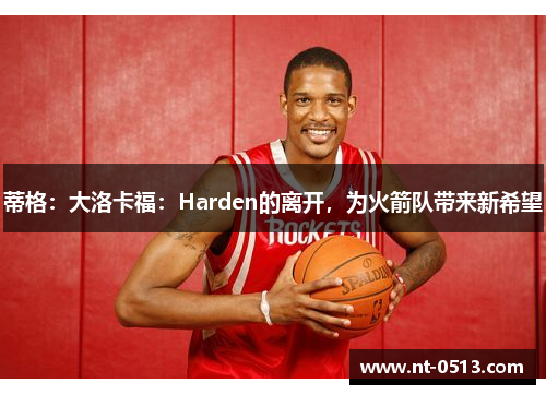 蒂格：大洛卡福：Harden的离开，为火箭队带来新希望