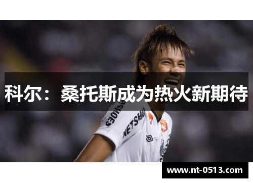 科尔：桑托斯成为热火新期待