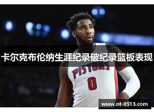 卡尔克布伦纳生涯纪录破纪录篮板表现